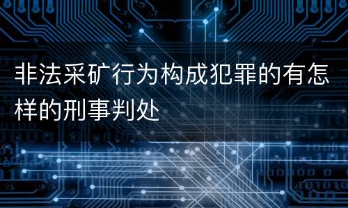 非法采矿行为构成犯罪的有怎样的刑事判处