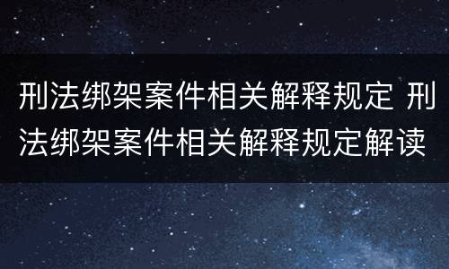 刑法绑架案件相关解释规定 刑法绑架案件相关解释规定解读