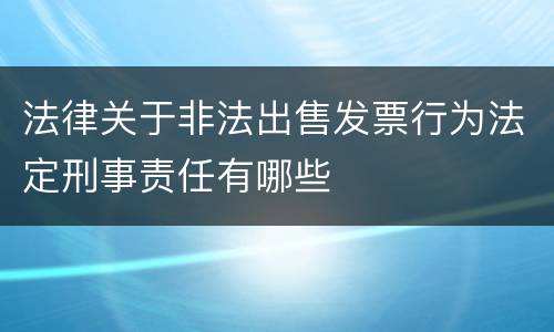 法律关于非法出售发票行为法定刑事责任有哪些
