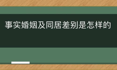 事实婚姻及同居差别是怎样的