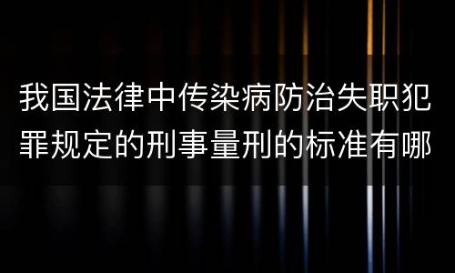 我国法律中传染病防治失职犯罪规定的刑事量刑的标准有哪些