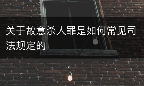 关于故意杀人罪是如何常见司法规定的
