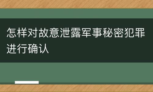 怎样对故意泄露军事秘密犯罪进行确认