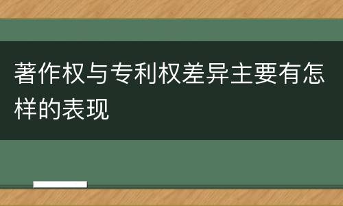 著作权与专利权差异主要有怎样的表现