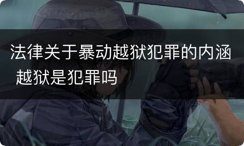 法律关于暴动越狱犯罪的内涵 越狱是犯罪吗