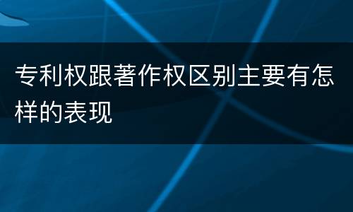 专利权跟著作权区别主要有怎样的表现