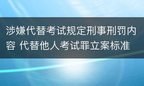 涉嫌代替考试规定刑事刑罚内容 代替他人考试罪立案标准