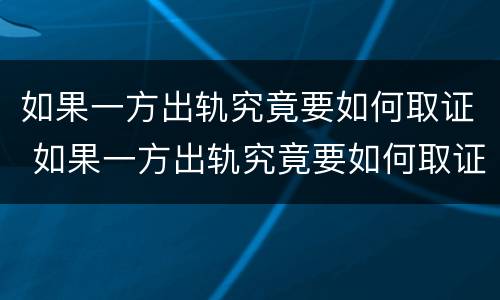 如果一方出轨究竟要如何取证 如果一方出轨究竟要如何取证呢