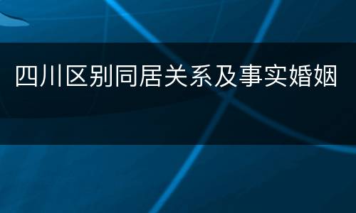 四川区别同居关系及事实婚姻