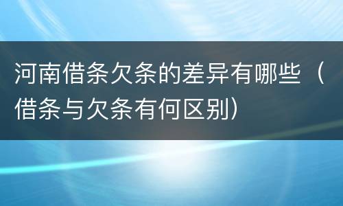 河南借条欠条的差异有哪些（借条与欠条有何区别）