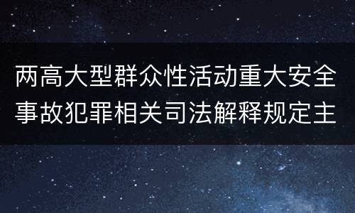 两高大型群众性活动重大安全事故犯罪相关司法解释规定主要内容