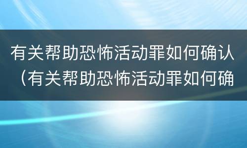 有关帮助恐怖活动罪如何确认（有关帮助恐怖活动罪如何确认罪名）