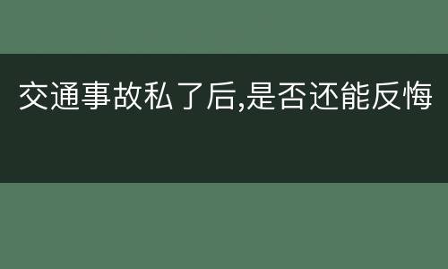交通事故私了后,是否还能反悔