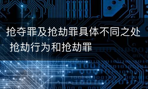 抢夺罪及抢劫罪具体不同之处 抢劫行为和抢劫罪