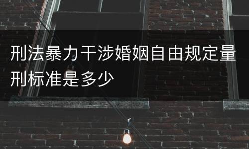 刑法暴力干涉婚姻自由规定量刑标准是多少