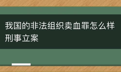 我国的非法组织卖血罪怎么样刑事立案