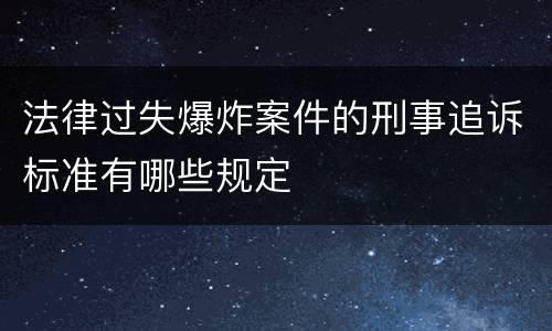 法律过失爆炸案件的刑事追诉标准有哪些规定