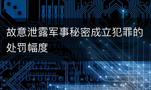 故意泄露军事秘密成立犯罪的处罚幅度