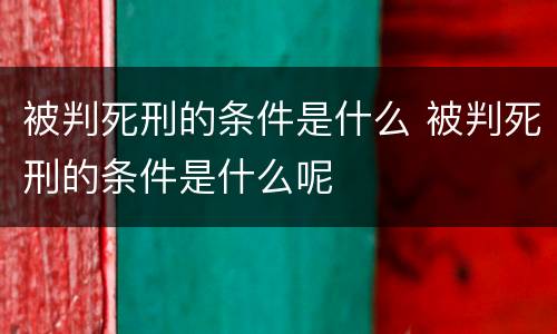 被判死刑的条件是什么 被判死刑的条件是什么呢