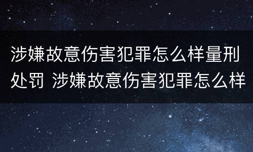 涉嫌故意伤害犯罪怎么样量刑处罚 涉嫌故意伤害犯罪怎么样量刑处罚依据