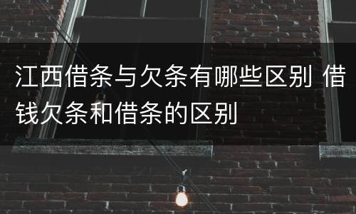 江西借条与欠条有哪些区别 借钱欠条和借条的区别