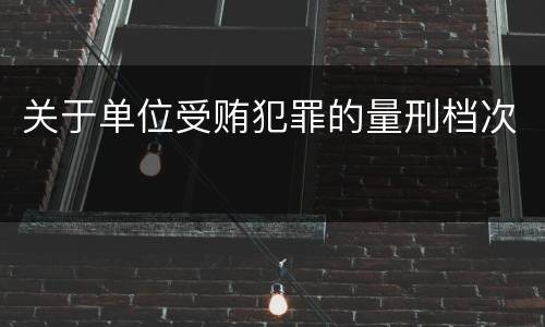 关于单位受贿犯罪的量刑档次