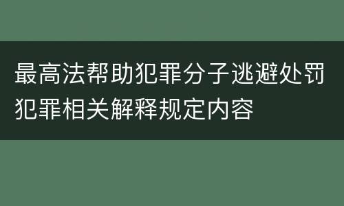 最高法帮助犯罪分子逃避处罚犯罪相关解释规定内容