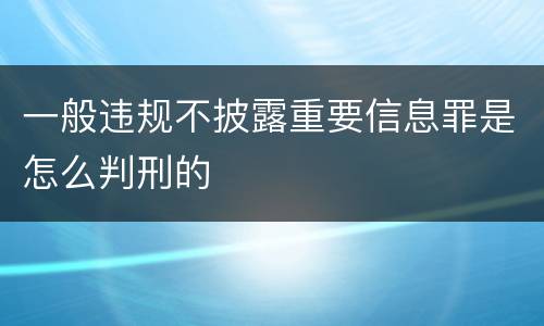 一般违规不披露重要信息罪是怎么判刑的