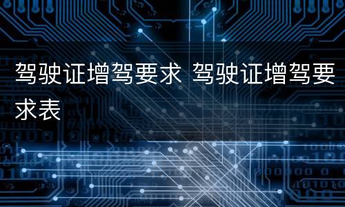 驾驶证增驾要求 驾驶证增驾要求表