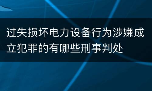 过失损坏电力设备行为涉嫌成立犯罪的有哪些刑事判处