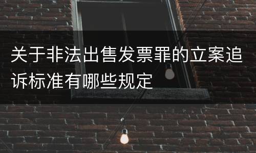 关于非法出售发票罪的立案追诉标准有哪些规定