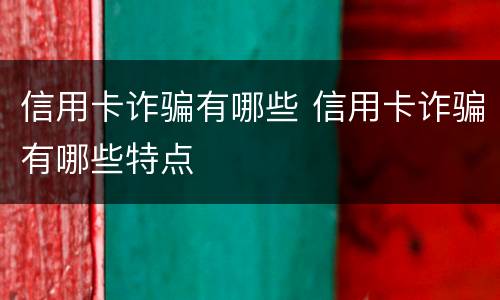 信用卡诈骗有哪些 信用卡诈骗有哪些特点