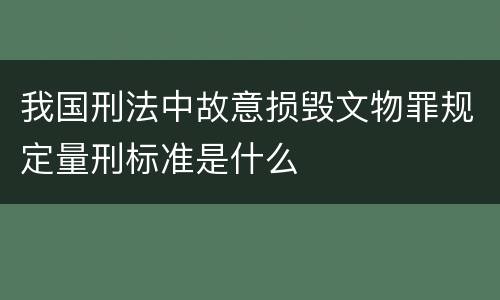 我国刑法中故意损毁文物罪规定量刑标准是什么