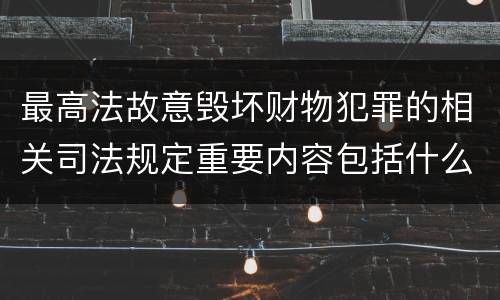 最高法故意毁坏财物犯罪的相关司法规定重要内容包括什么