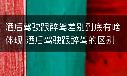 酒后驾驶跟醉驾差别到底有啥体现 酒后驾驶跟醉驾的区别