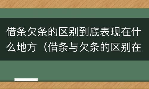 借条欠条的区别到底表现在什么地方（借条与欠条的区别在哪里）