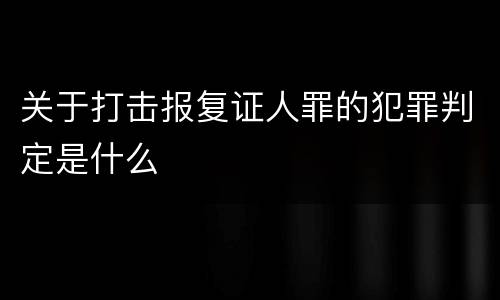 关于打击报复证人罪的犯罪判定是什么