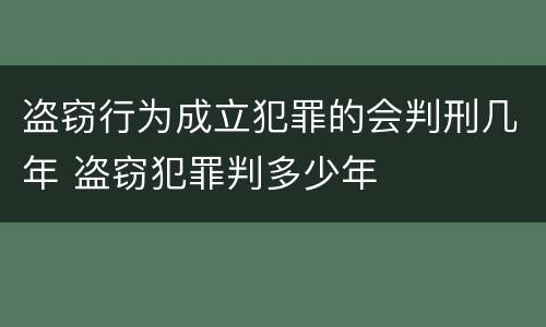 盗窃行为成立犯罪的会判刑几年 盗窃犯罪判多少年