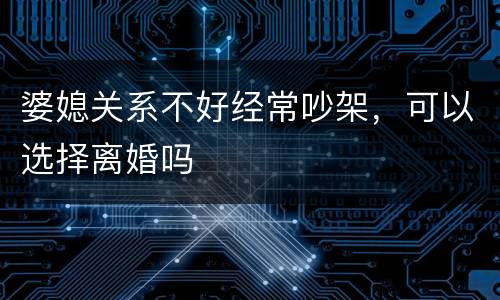 婆媳关系不好经常吵架，可以选择离婚吗