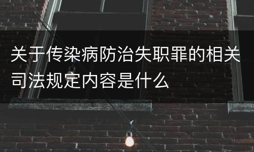 关于传染病防治失职罪的相关司法规定内容是什么