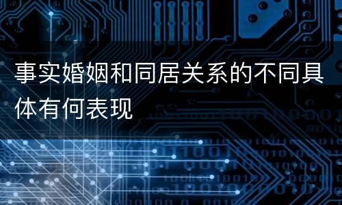 事实婚姻和同居关系的不同具体有何表现