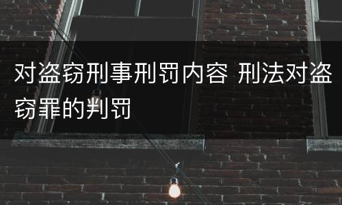 对盗窃刑事刑罚内容 刑法对盗窃罪的判罚