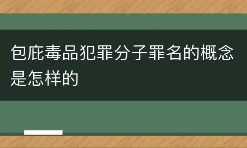 包庇毒品犯罪分子罪名的概念是怎样的