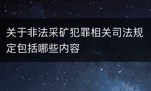 关于非法采矿犯罪相关司法规定包括哪些内容