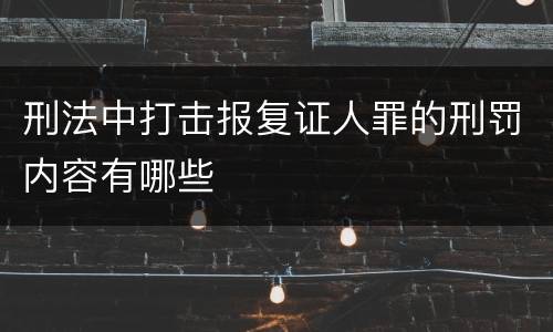 刑法中打击报复证人罪的刑罚内容有哪些