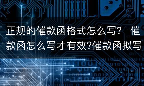 正规的催款函格式怎么写？ 催款函怎么写才有效?催款函拟写十大注意事项