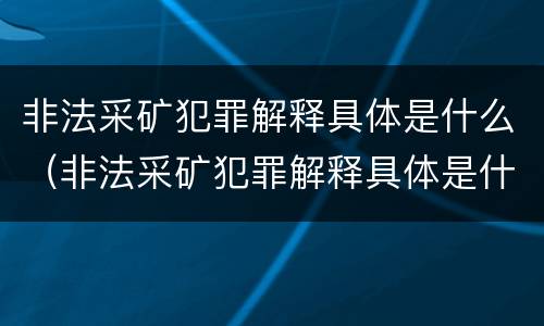 非法采矿犯罪解释具体是什么（非法采矿犯罪解释具体是什么部门）