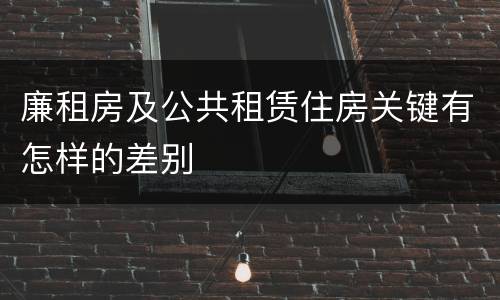 廉租房及公共租赁住房关键有怎样的差别