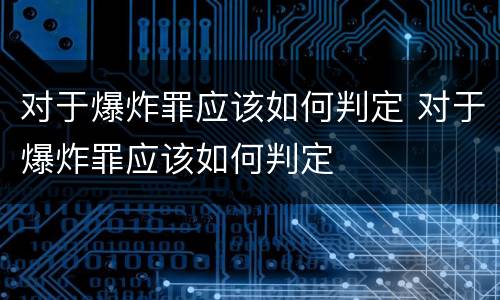 对于爆炸罪应该如何判定 对于爆炸罪应该如何判定