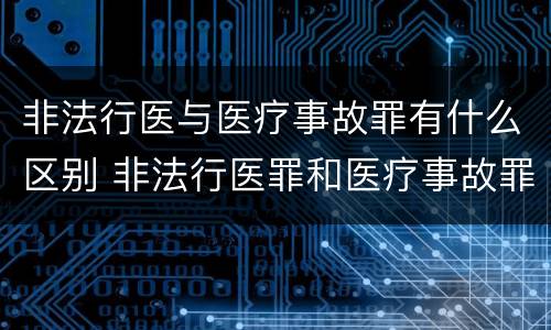 非法行医与医疗事故罪有什么区别 非法行医罪和医疗事故罪的区别